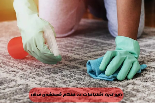 رایج‌ ترین اشتباهات در هنگام شستشوی فرش